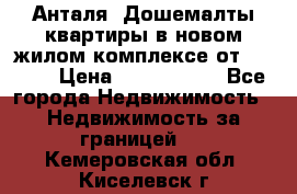 Анталя, Дошемалты квартиры в новом жилом комплексе от 39000$ › Цена ­ 2 482 000 - Все города Недвижимость » Недвижимость за границей   . Кемеровская обл.,Киселевск г.